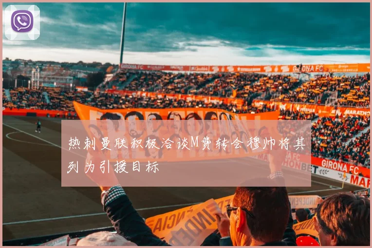 热刺曼联积极洽谈M费转会穆帅将其列为引援目标