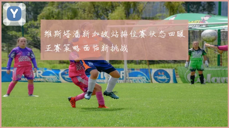 维斯塔潘新加坡站排位赛状态回暖正赛策略面临新挑战