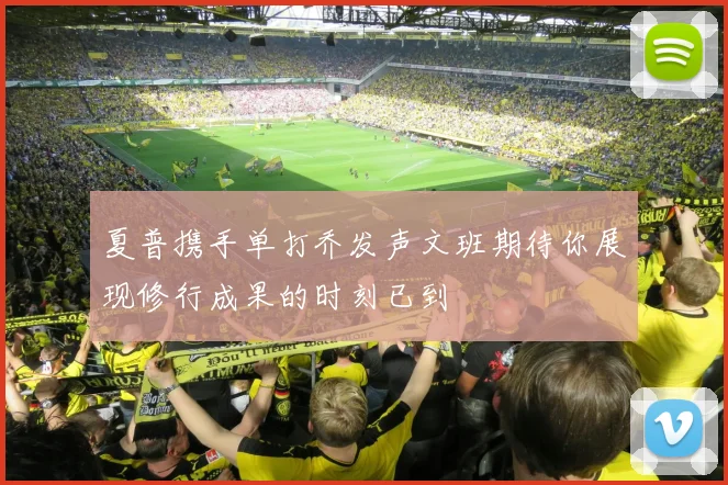 夏普携手单打乔发声文班期待你展现修行成果的时刻已到
